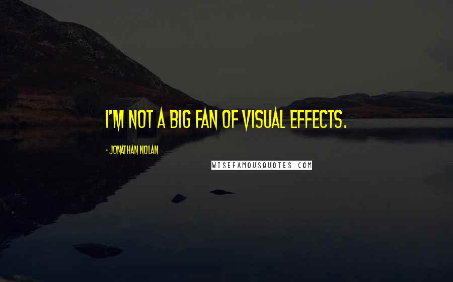 Jonathan Nolan Quotes: I'm not a big fan of visual effects.