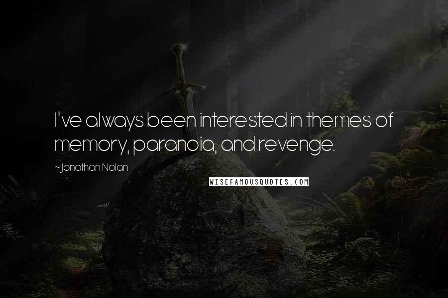 Jonathan Nolan Quotes: I've always been interested in themes of memory, paranoia, and revenge.