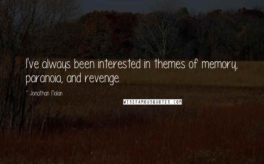 Jonathan Nolan Quotes: I've always been interested in themes of memory, paranoia, and revenge.