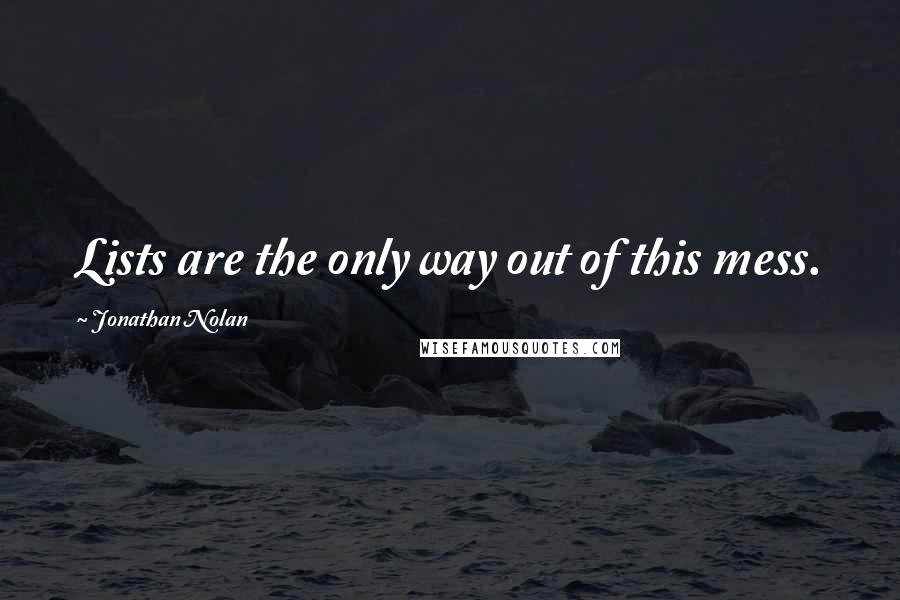 Jonathan Nolan Quotes: Lists are the only way out of this mess.