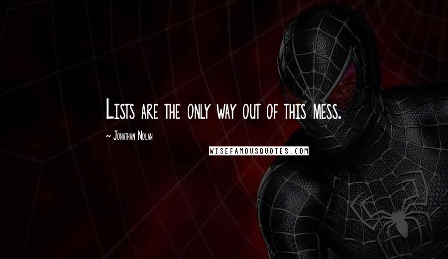 Jonathan Nolan Quotes: Lists are the only way out of this mess.