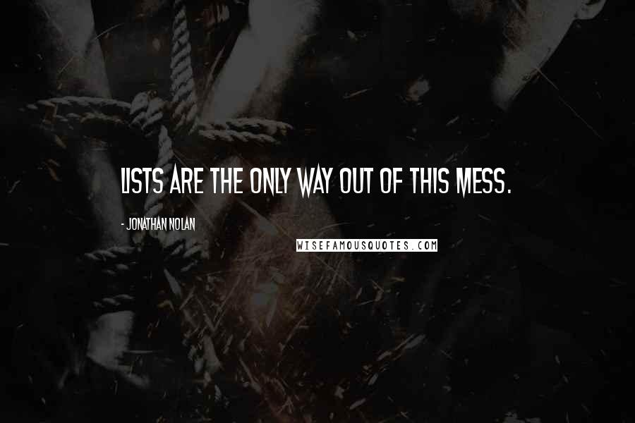 Jonathan Nolan Quotes: Lists are the only way out of this mess.