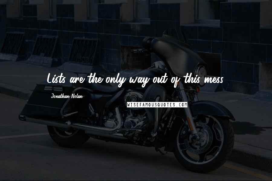 Jonathan Nolan Quotes: Lists are the only way out of this mess.