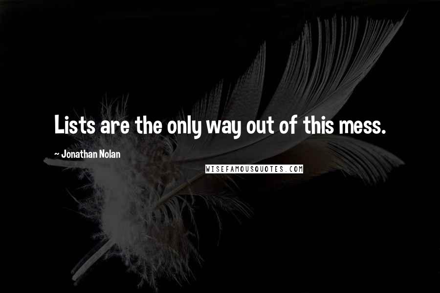 Jonathan Nolan Quotes: Lists are the only way out of this mess.