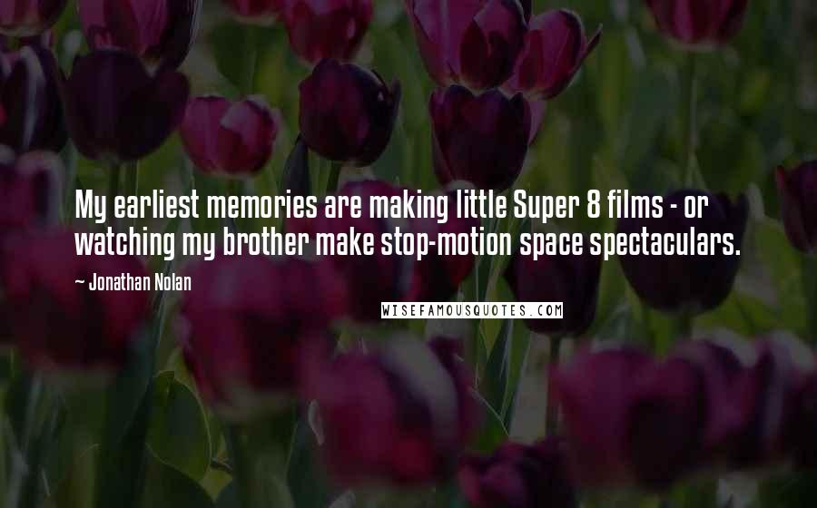 Jonathan Nolan Quotes: My earliest memories are making little Super 8 films - or watching my brother make stop-motion space spectaculars.