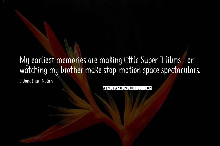 Jonathan Nolan Quotes: My earliest memories are making little Super 8 films - or watching my brother make stop-motion space spectaculars.