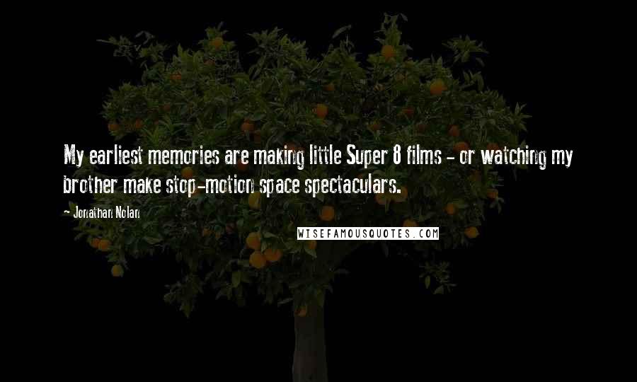 Jonathan Nolan Quotes: My earliest memories are making little Super 8 films - or watching my brother make stop-motion space spectaculars.