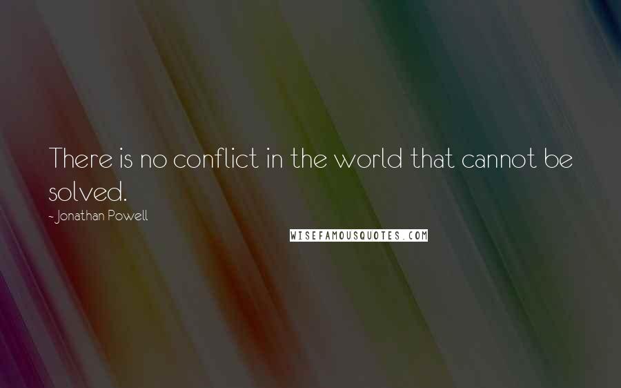 Jonathan Powell Quotes: There is no conflict in the world that cannot be solved.