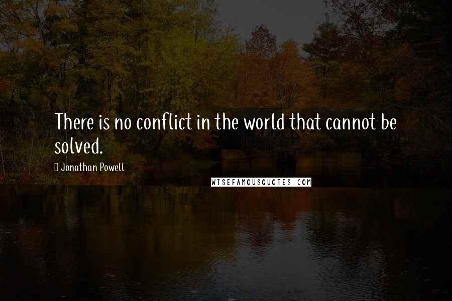 Jonathan Powell Quotes: There is no conflict in the world that cannot be solved.