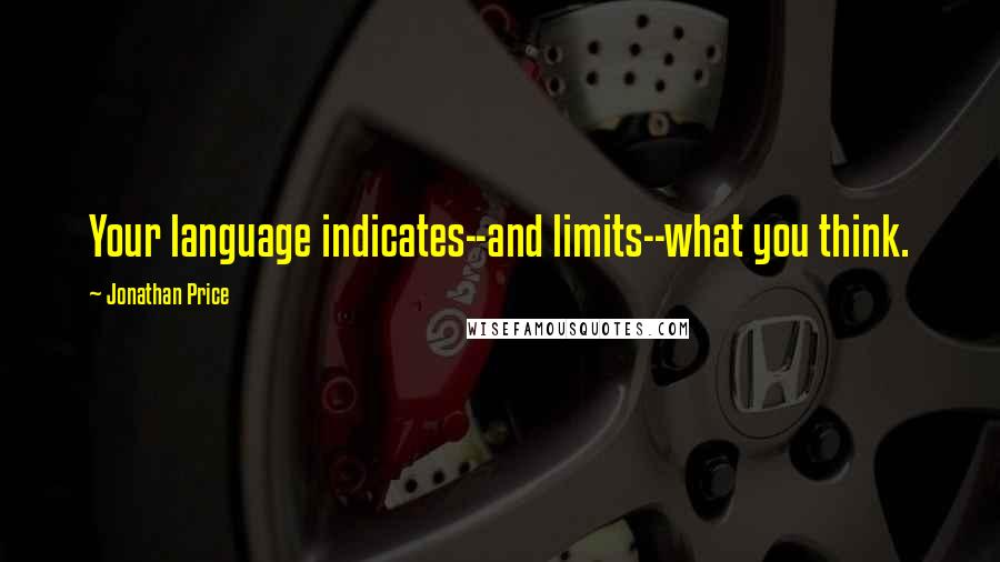 Jonathan Price Quotes: Your language indicates--and limits--what you think.