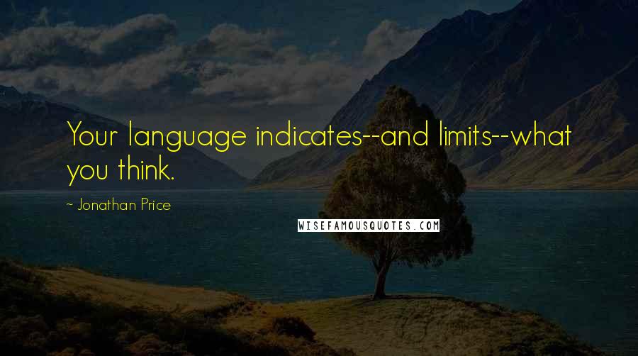 Jonathan Price Quotes: Your language indicates--and limits--what you think.