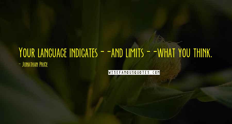 Jonathan Price Quotes: Your language indicates--and limits--what you think.