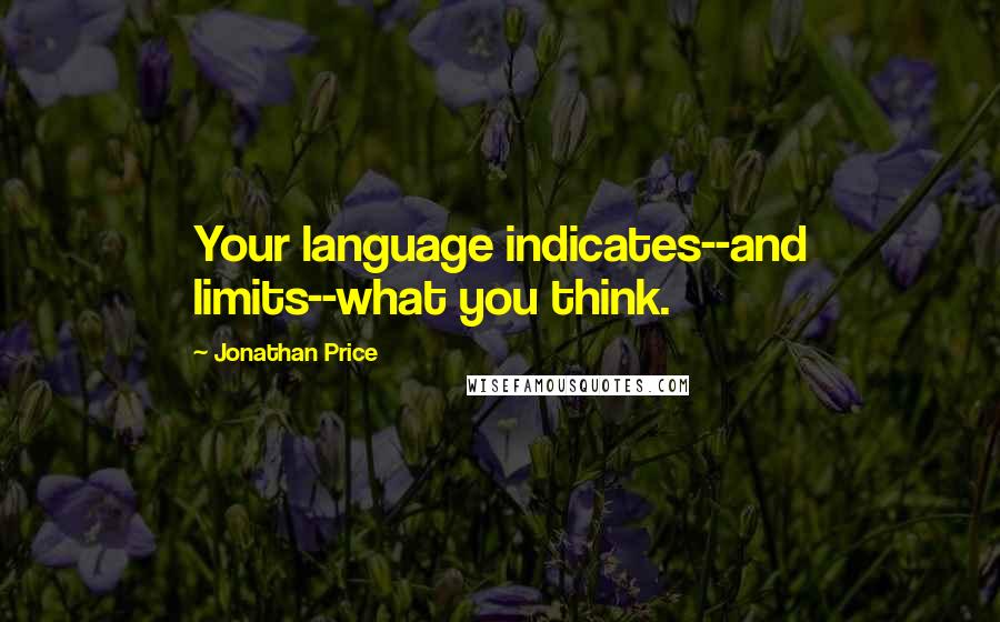 Jonathan Price Quotes: Your language indicates--and limits--what you think.