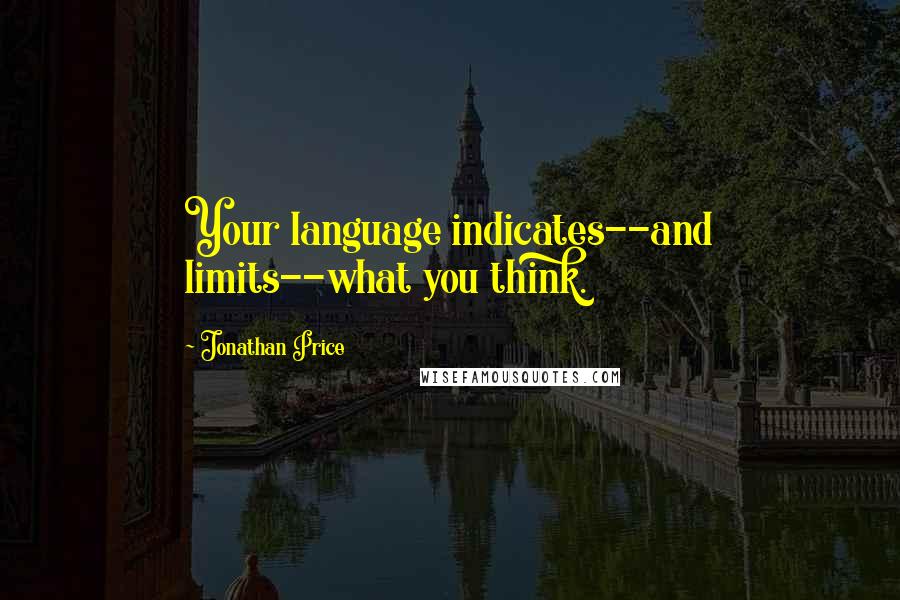 Jonathan Price Quotes: Your language indicates--and limits--what you think.