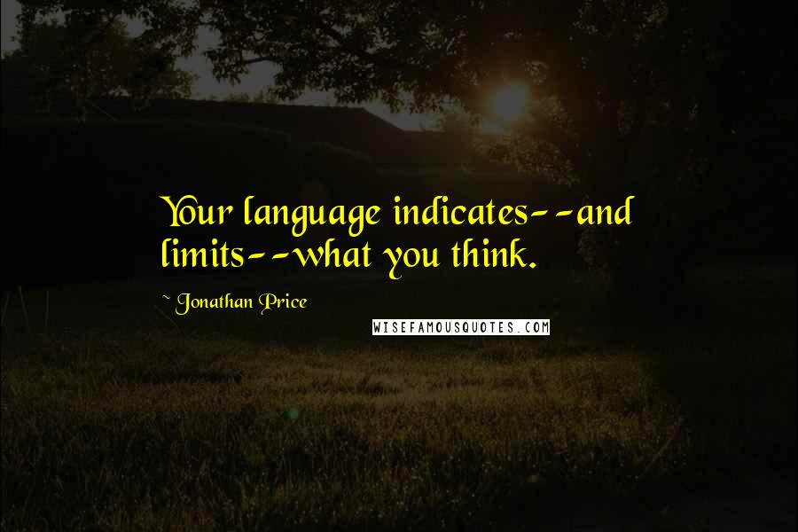 Jonathan Price Quotes: Your language indicates--and limits--what you think.