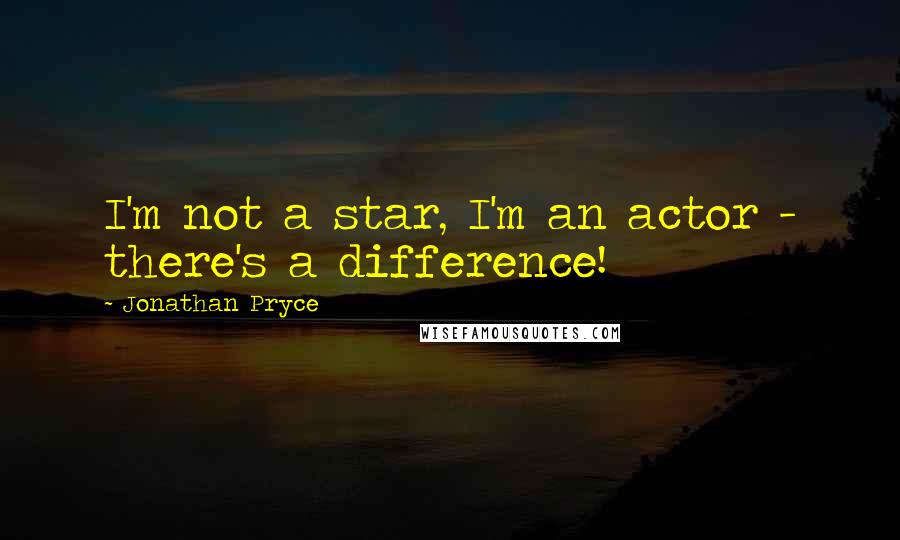 Jonathan Pryce Quotes: I'm not a star, I'm an actor - there's a difference!