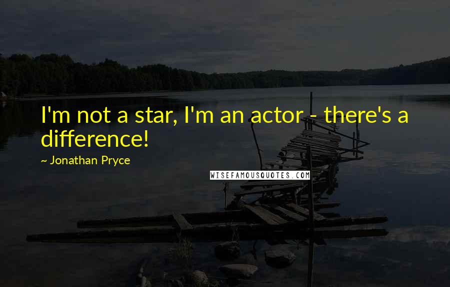 Jonathan Pryce Quotes: I'm not a star, I'm an actor - there's a difference!