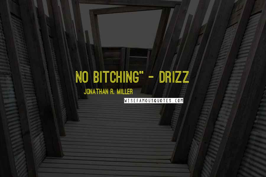Jonathan R. Miller Quotes: NO BITCHING" - Drizz