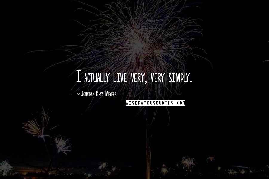 Jonathan Rhys Meyers Quotes: I actually live very, very simply.
