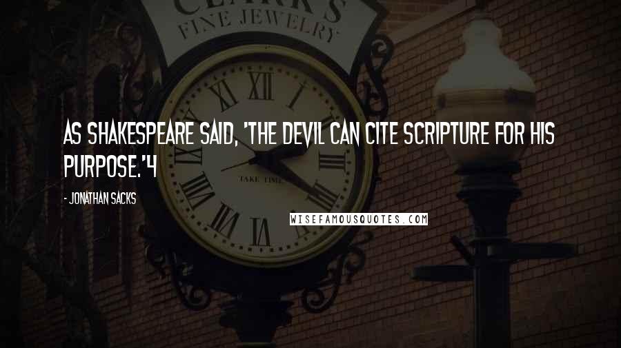 Jonathan Sacks Quotes: As Shakespeare said, 'The devil can cite Scripture for his purpose.'4