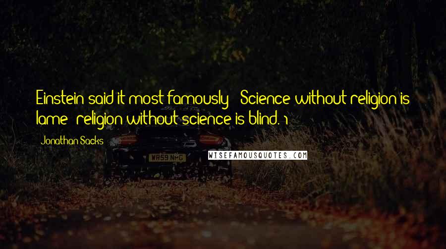 Jonathan Sacks Quotes: Einstein said it most famously: 'Science without religion is lame; religion without science is blind.'1