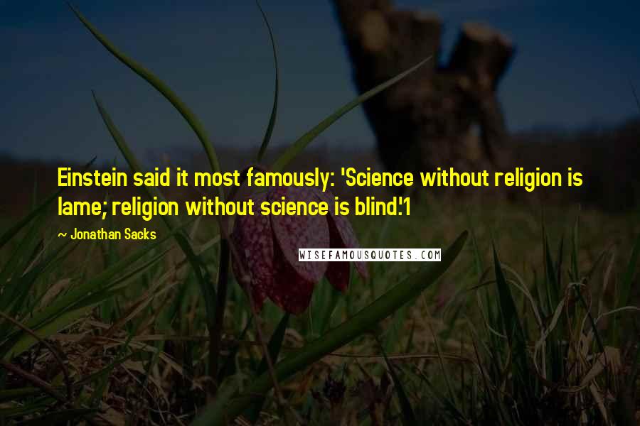 Jonathan Sacks Quotes: Einstein said it most famously: 'Science without religion is lame; religion without science is blind.'1