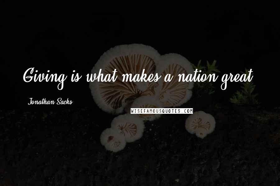 Jonathan Sacks Quotes: Giving is what makes a nation great.