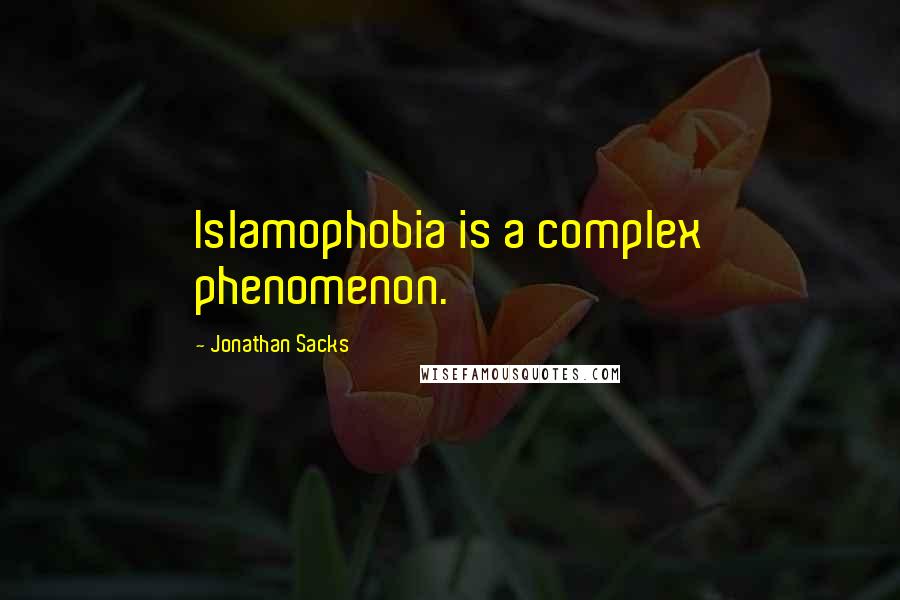 Jonathan Sacks Quotes: Islamophobia is a complex phenomenon.