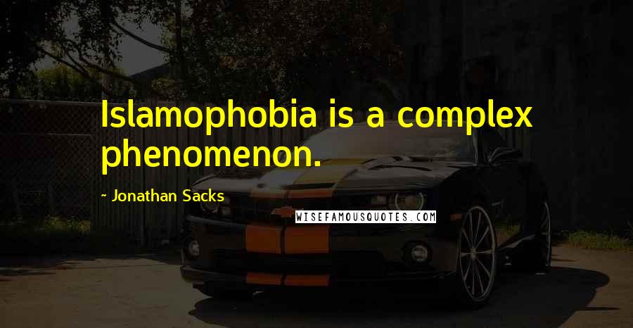 Jonathan Sacks Quotes: Islamophobia is a complex phenomenon.