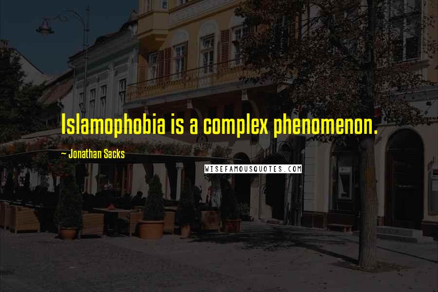 Jonathan Sacks Quotes: Islamophobia is a complex phenomenon.