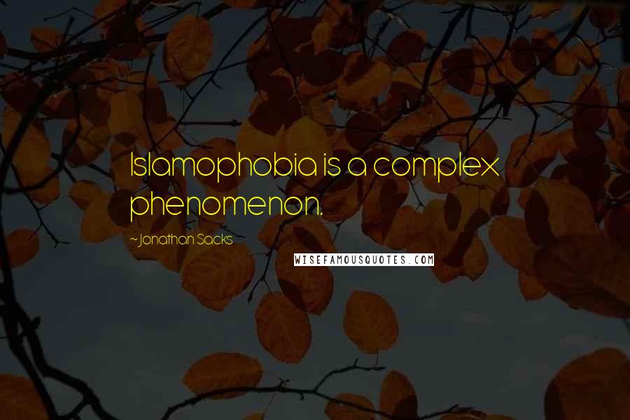 Jonathan Sacks Quotes: Islamophobia is a complex phenomenon.