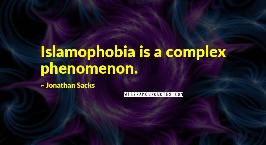 Jonathan Sacks Quotes: Islamophobia is a complex phenomenon.