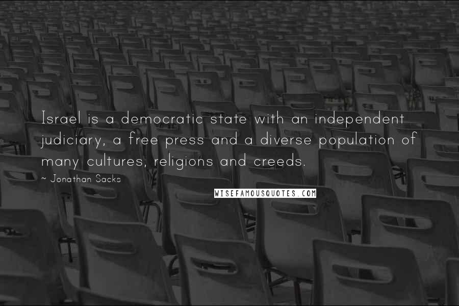 Jonathan Sacks Quotes: Israel is a democratic state with an independent judiciary, a free press and a diverse population of many cultures, religions and creeds.