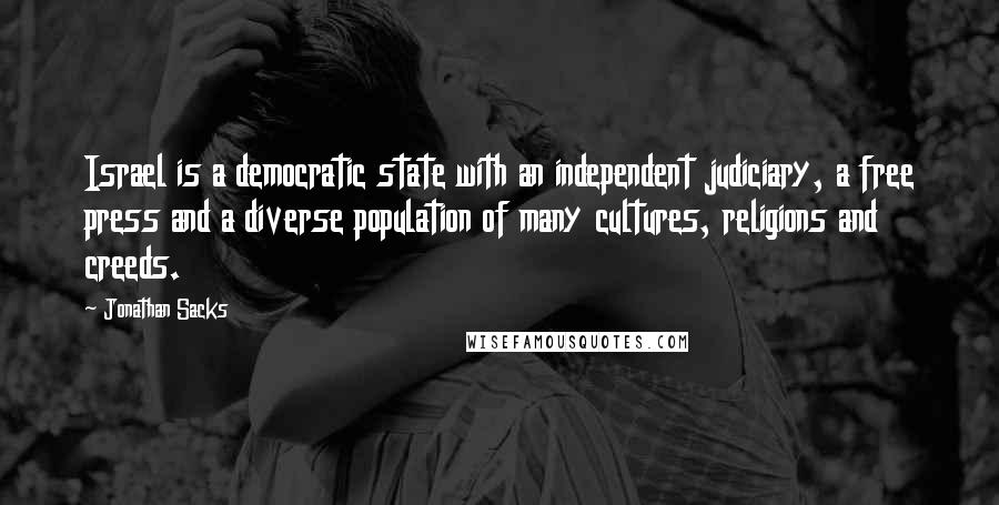 Jonathan Sacks Quotes: Israel is a democratic state with an independent judiciary, a free press and a diverse population of many cultures, religions and creeds.