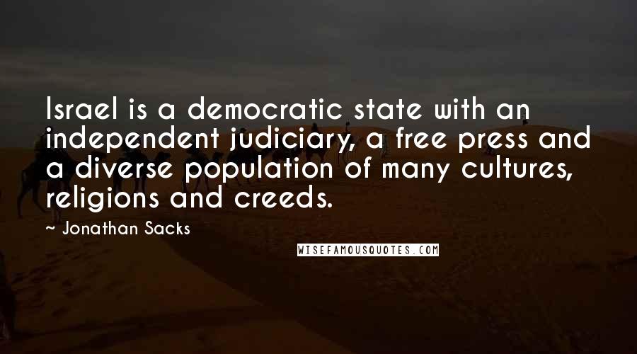 Jonathan Sacks Quotes: Israel is a democratic state with an independent judiciary, a free press and a diverse population of many cultures, religions and creeds.