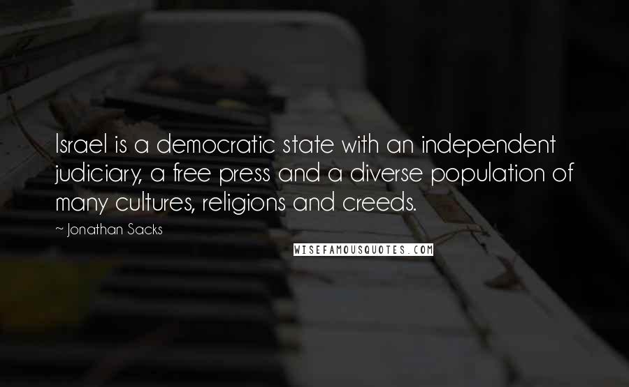 Jonathan Sacks Quotes: Israel is a democratic state with an independent judiciary, a free press and a diverse population of many cultures, religions and creeds.