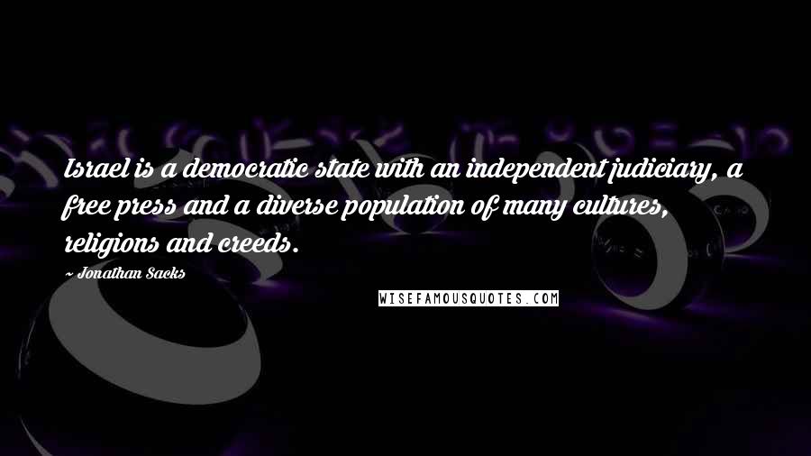 Jonathan Sacks Quotes: Israel is a democratic state with an independent judiciary, a free press and a diverse population of many cultures, religions and creeds.