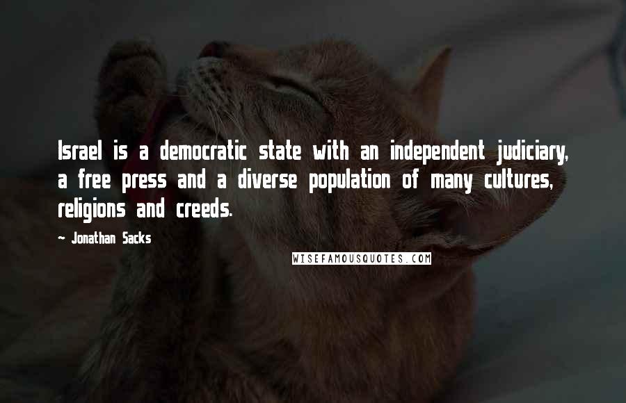 Jonathan Sacks Quotes: Israel is a democratic state with an independent judiciary, a free press and a diverse population of many cultures, religions and creeds.