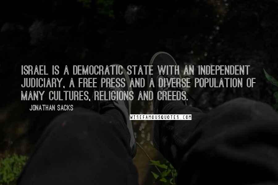 Jonathan Sacks Quotes: Israel is a democratic state with an independent judiciary, a free press and a diverse population of many cultures, religions and creeds.