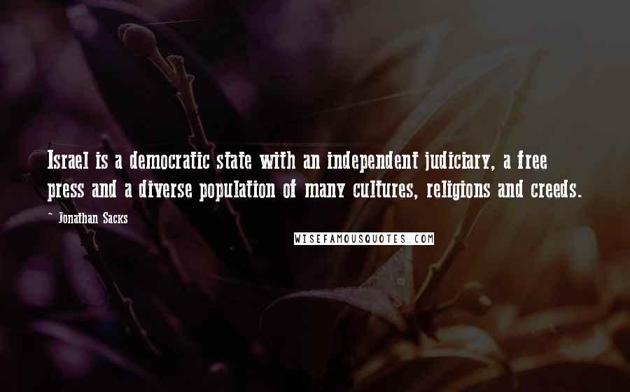 Jonathan Sacks Quotes: Israel is a democratic state with an independent judiciary, a free press and a diverse population of many cultures, religions and creeds.