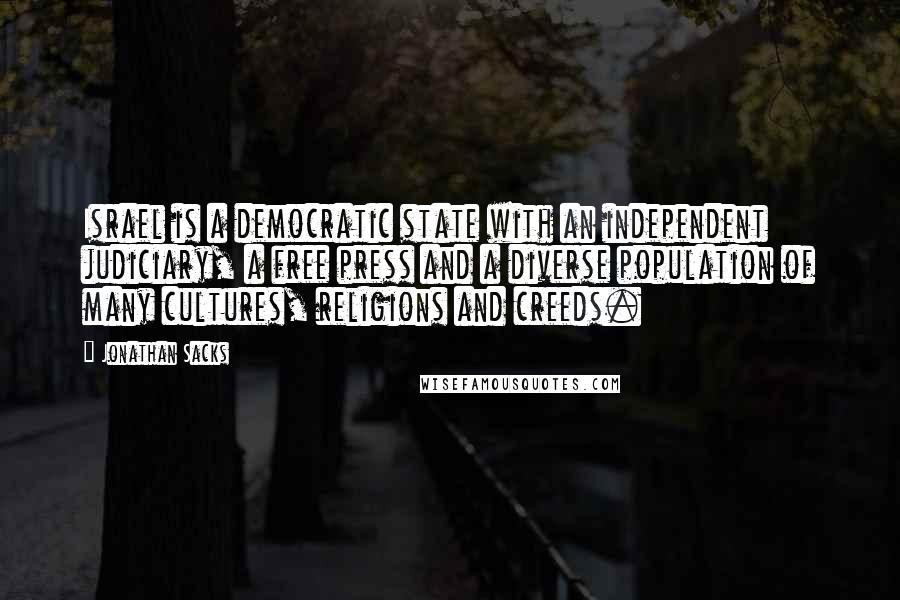 Jonathan Sacks Quotes: Israel is a democratic state with an independent judiciary, a free press and a diverse population of many cultures, religions and creeds.