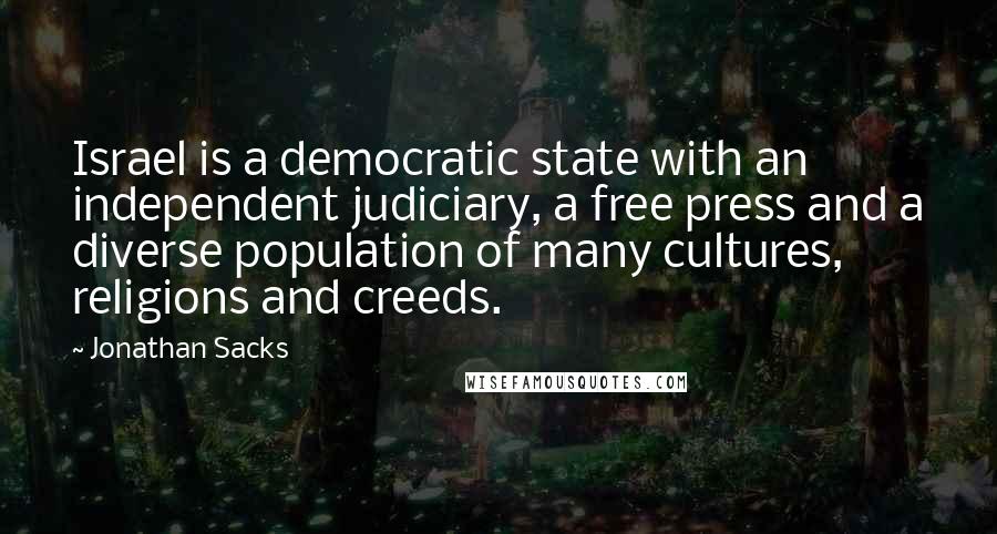 Jonathan Sacks Quotes: Israel is a democratic state with an independent judiciary, a free press and a diverse population of many cultures, religions and creeds.