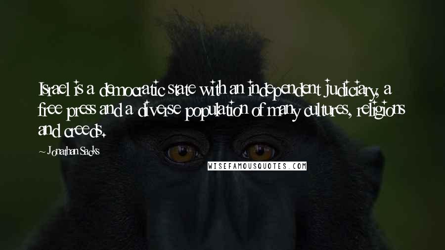 Jonathan Sacks Quotes: Israel is a democratic state with an independent judiciary, a free press and a diverse population of many cultures, religions and creeds.