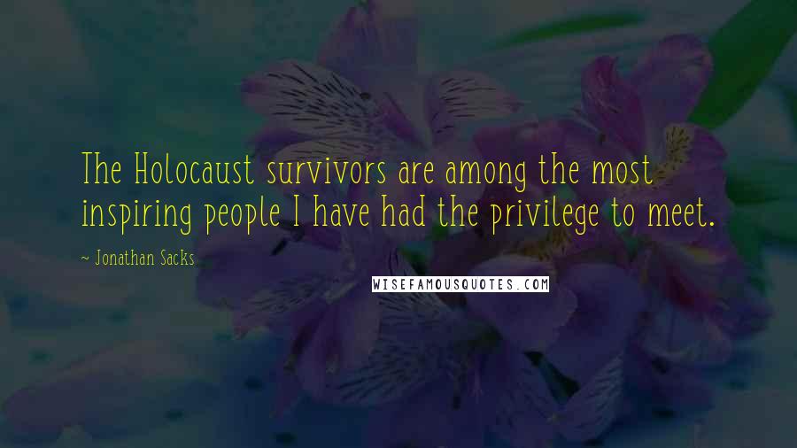 Jonathan Sacks Quotes: The Holocaust survivors are among the most inspiring people I have had the privilege to meet.