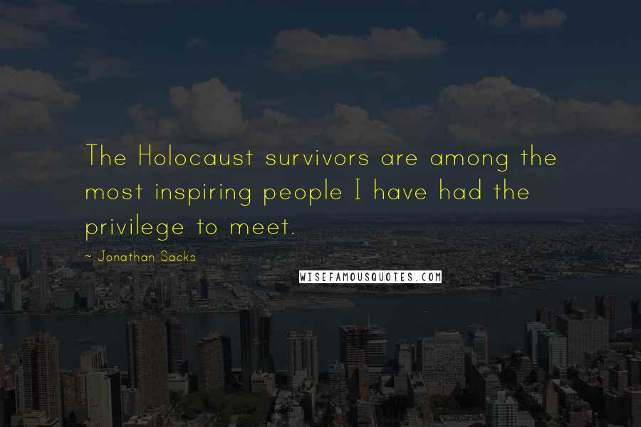 Jonathan Sacks Quotes: The Holocaust survivors are among the most inspiring people I have had the privilege to meet.