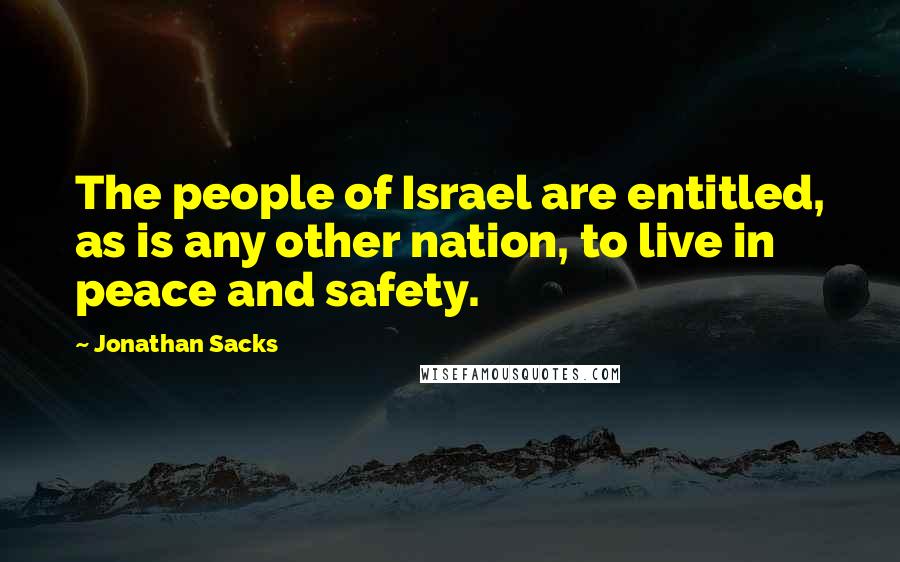 Jonathan Sacks Quotes: The people of Israel are entitled, as is any other nation, to live in peace and safety.