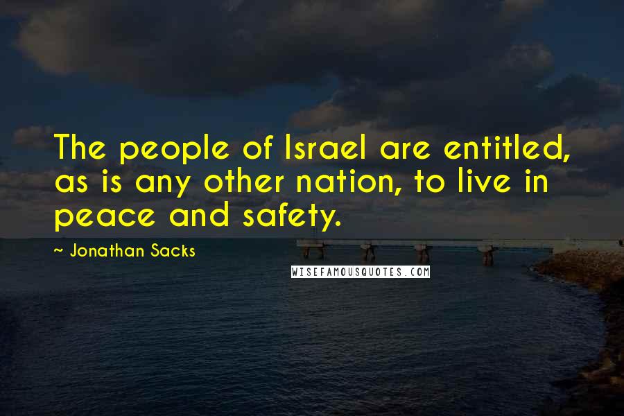 Jonathan Sacks Quotes: The people of Israel are entitled, as is any other nation, to live in peace and safety.