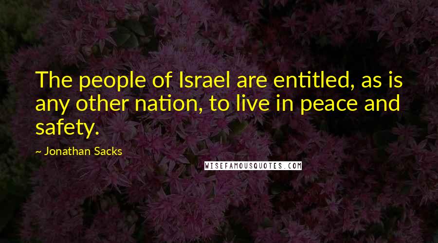 Jonathan Sacks Quotes: The people of Israel are entitled, as is any other nation, to live in peace and safety.