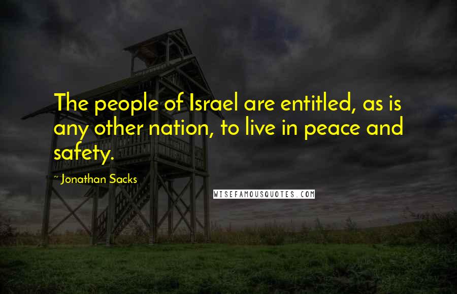Jonathan Sacks Quotes: The people of Israel are entitled, as is any other nation, to live in peace and safety.
