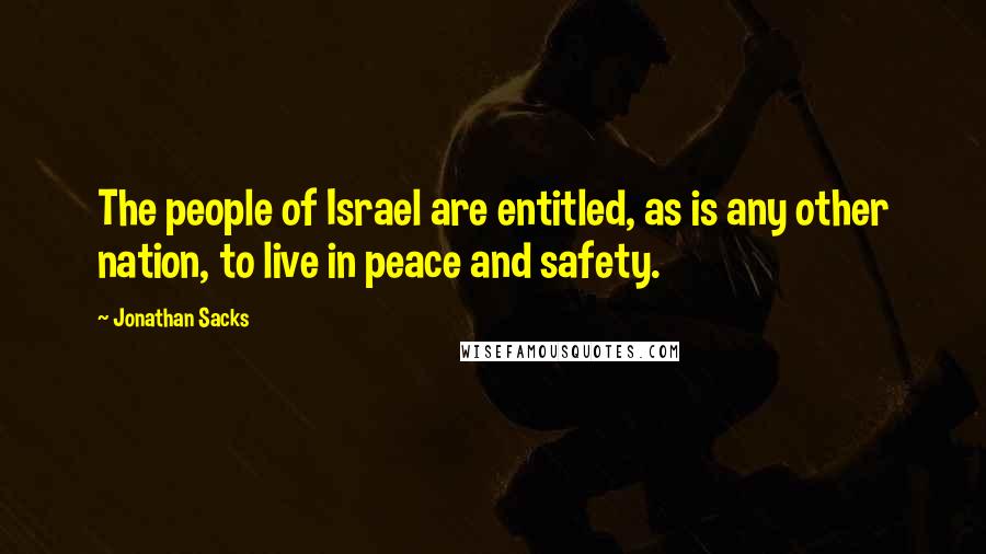 Jonathan Sacks Quotes: The people of Israel are entitled, as is any other nation, to live in peace and safety.